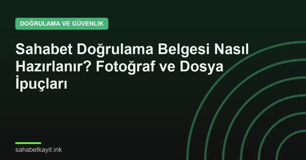 Sahabet Doğrulama Belgesi Nasıl Hazırlanır? Fotoğraf ve Dosya İpuçları