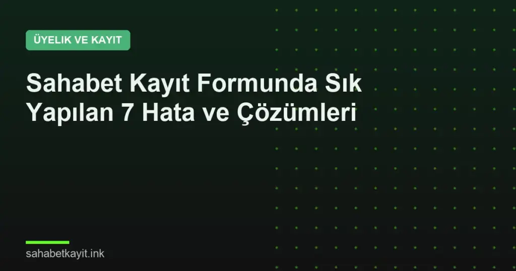 Sahabet Kayıt Formunda Sık Yapılan 7 Hata ve Çözümleri